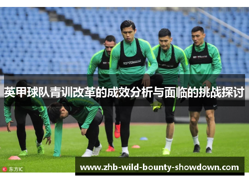 英甲球队青训改革的成效分析与面临的挑战探讨