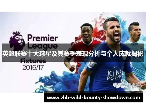 英超联赛十大球星及其赛季表现分析与个人成就揭秘