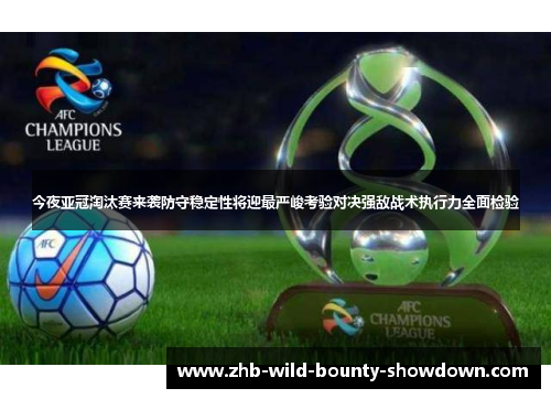 今夜亚冠淘汰赛来袭防守稳定性将迎最严峻考验对决强敌战术执行力全面检验