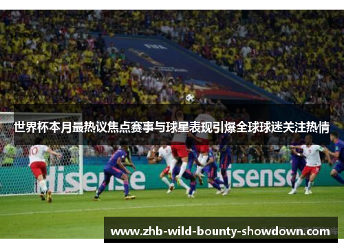 世界杯本月最热议焦点赛事与球星表现引爆全球球迷关注热情