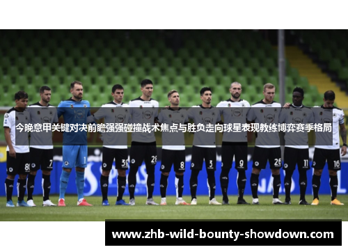 今晚意甲关键对决前瞻强强碰撞战术焦点与胜负走向球星表现教练博弈赛季格局