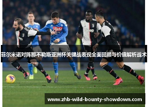菲尔米诺对阵那不勒斯亚洲杯关键战表现全面回顾与价值解析战术