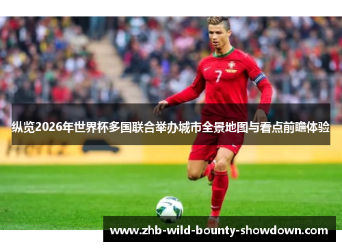纵览2026年世界杯多国联合举办城市全景地图与看点前瞻体验